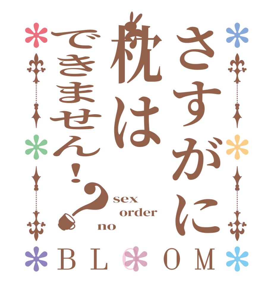 さすがに枕はできません！？BLOOM sex   order   no
