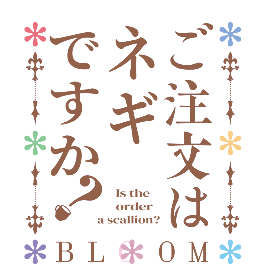ご注文はネギですか？BLOOM   Is the      order    a scallion?