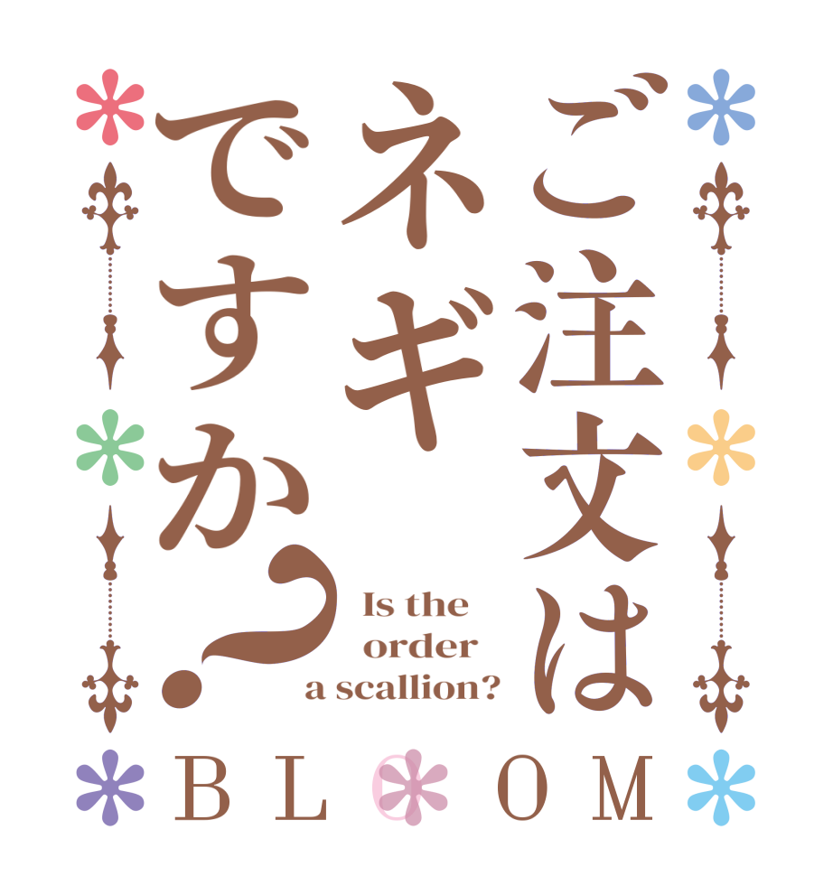 ご注文はネギですか？BLOOM   Is the      order    a scallion?