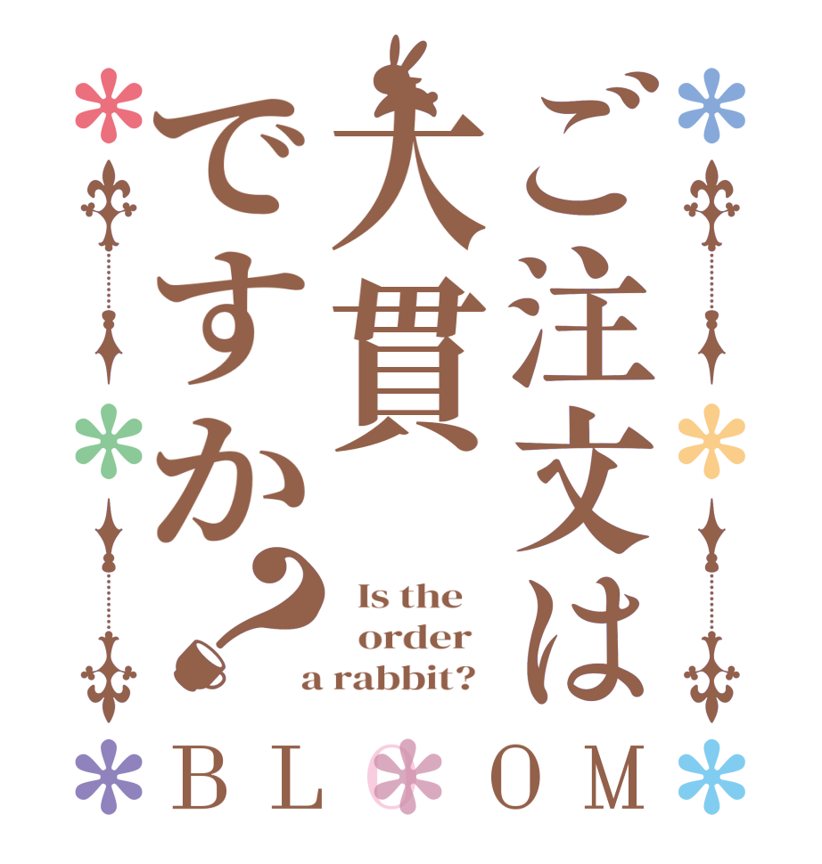 ご注文は大貫ですか？BLOOM   Is the      order    a rabbit?  