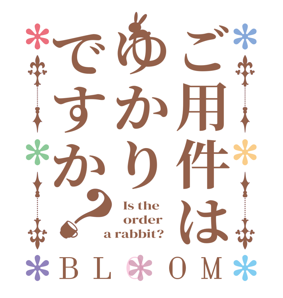 ご用件はゆかりですか？BLOOM   Is the      order    a rabbit?  