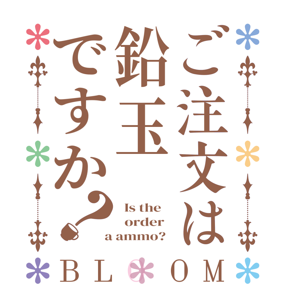ご注文は鉛玉ですか？BLOOM   Is the      order    a ammo?  