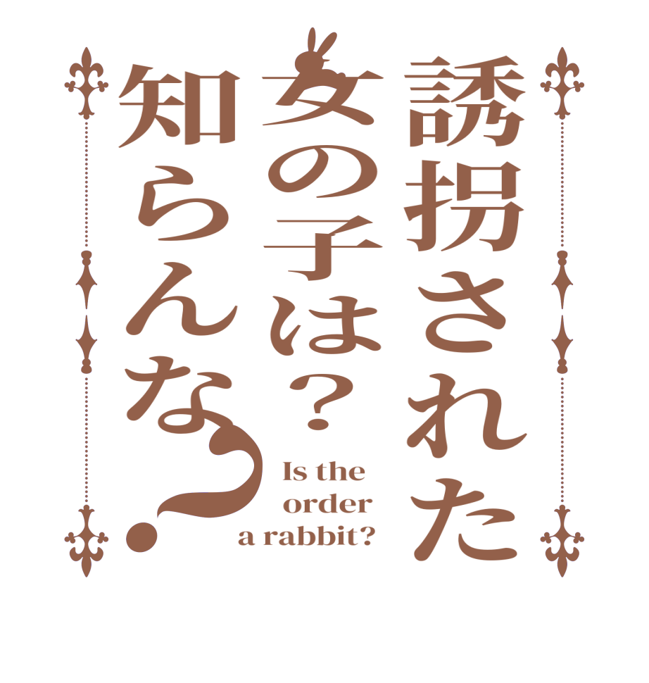 誘拐された女の子は？知らんな？  Is the      order    a rabbit?  