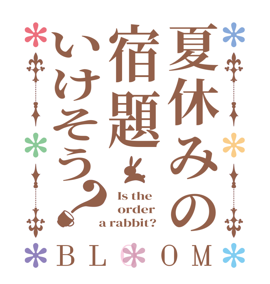 夏休みの宿題いけそう？BLOOM   Is the      order    a rabbit?  