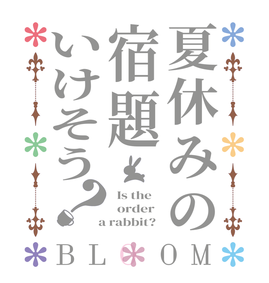 夏休みの宿題いけそう？BLOOM   Is the      order    a rabbit?  