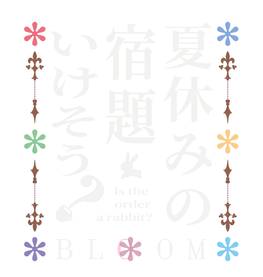 夏休みの宿題いけそう？BLOOM   Is the      order    a rabbit?  