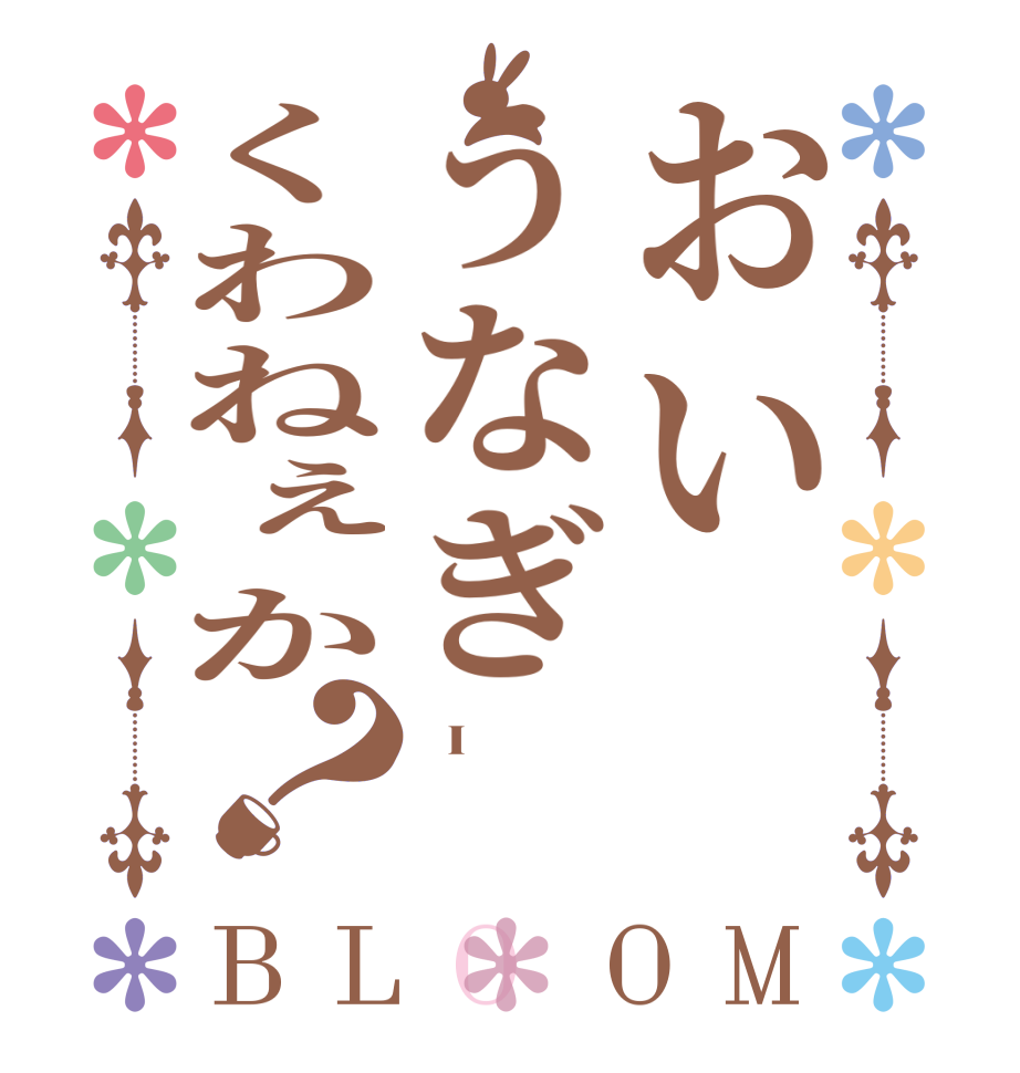 おいうなぎくわねぇか？BLOOM   I    