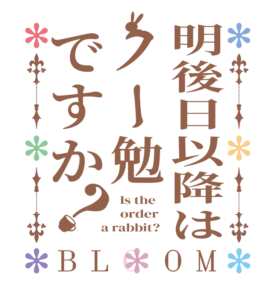 明後日以降はノー勉ですか？BLOOM   Is the      order    a rabbit?  