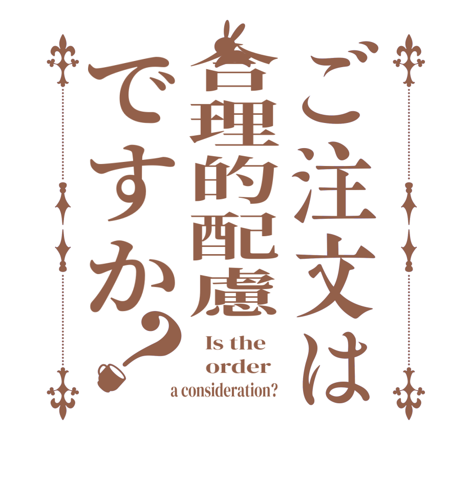 ご注文は合理的配慮ですか？  Is the      order    a consideration?  