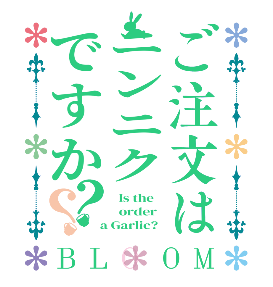 ご注文はニンニクですか？？BLOOM   Is the      order    a Garlic?  