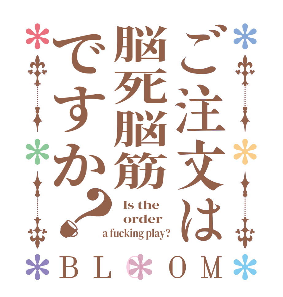 ご注文は脳死脳筋ですか？BLOOM   Is the      order    a fucking play?