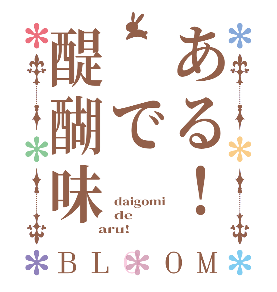 ある！ で醍醐味BLOOM daigomi de aru!