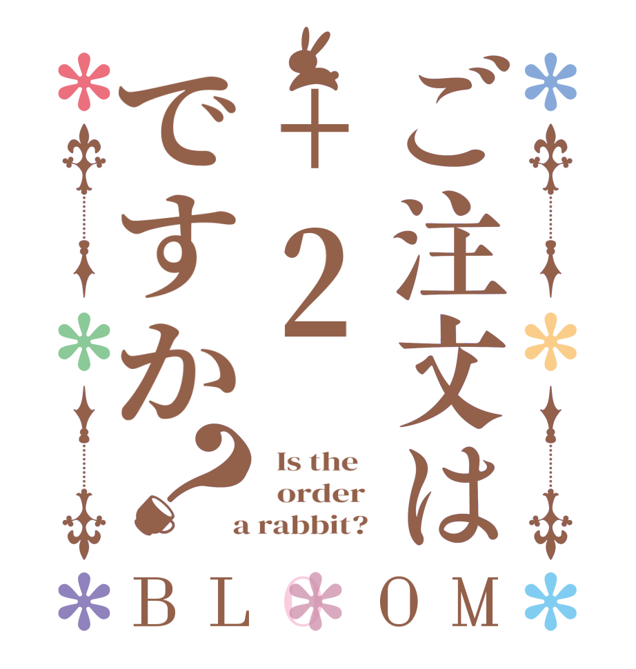 ご注文は+2ですか？BLOOM   Is the      order    a rabbit?  