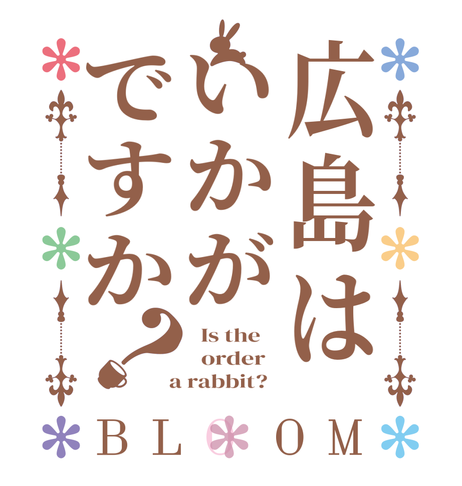 広島はいかがですか？BLOOM   Is the      order    a rabbit?  