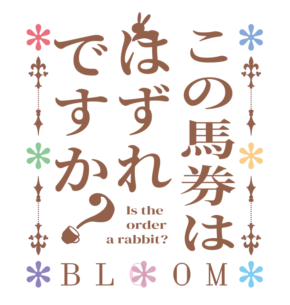 この馬券ははずれですか？BLOOM   Is the      order    a rabbit?  