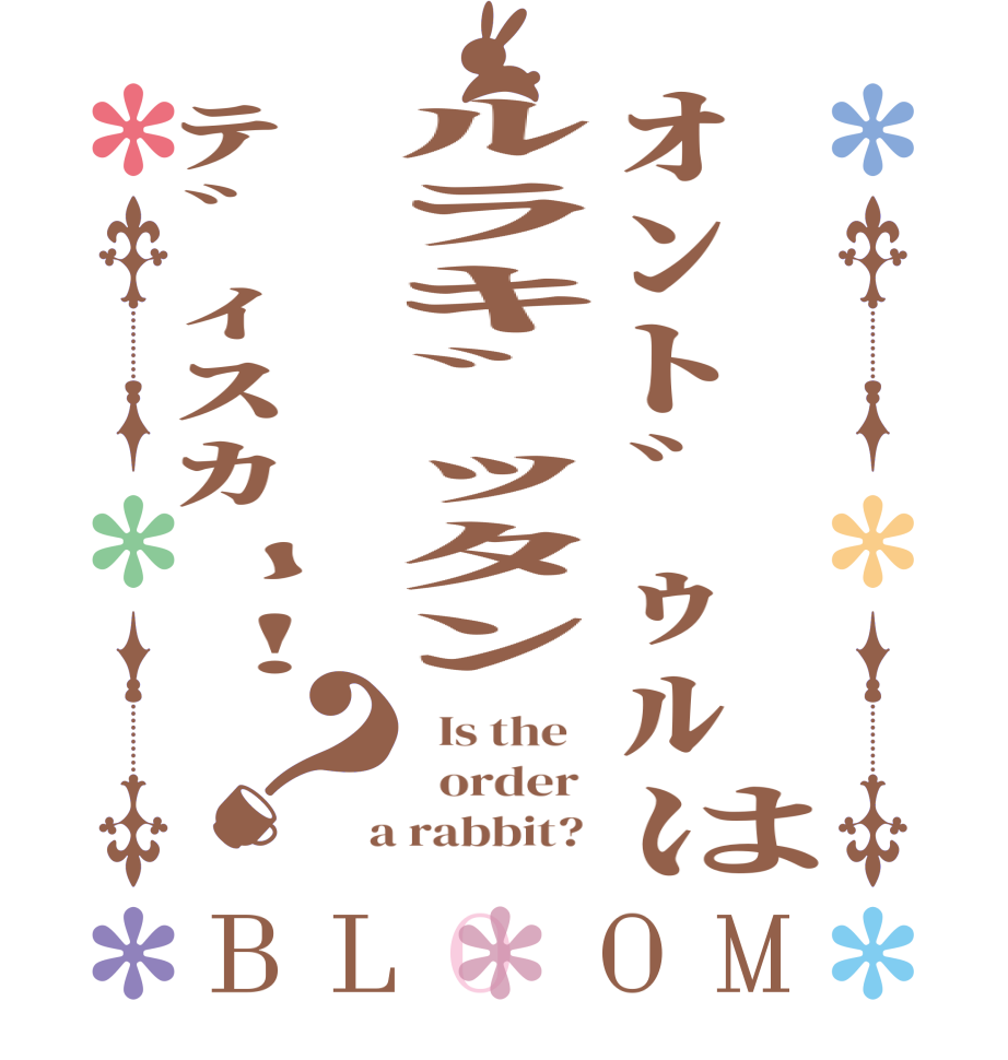 ｵﾝﾄﾞｩﾙはﾙﾗｷﾞｯﾀﾝﾃﾞｨｽｶｰ!？BLOOM   Is the      order    a rabbit?  