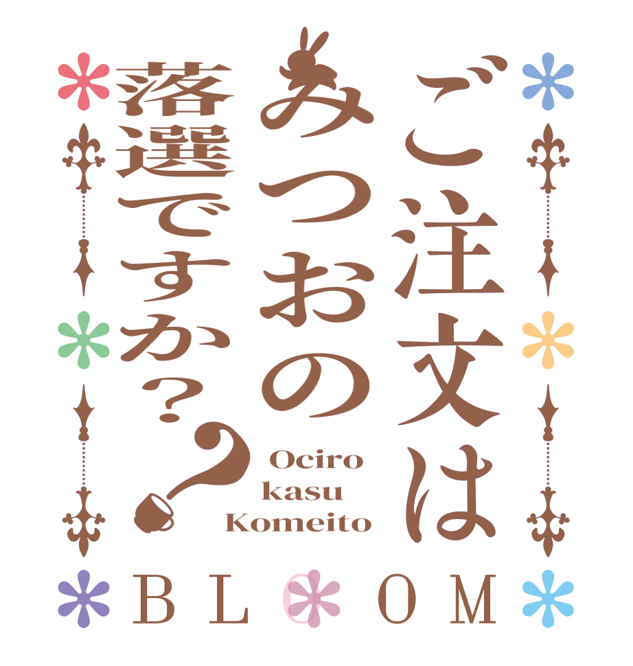 ご注文はみつおの落選ですか？？BLOOM  Ociro kasu Komeito