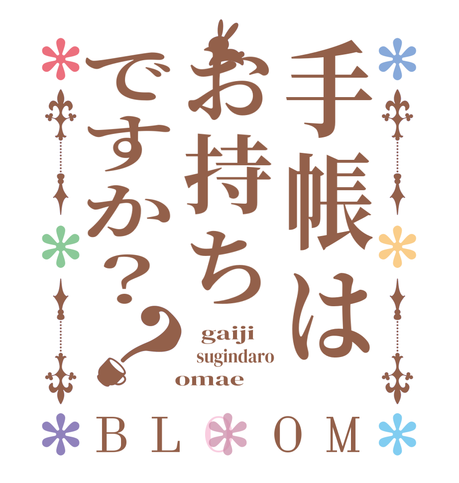 手帳はお持ちですか？？BLOOM   gaiji   sugindaro   omae