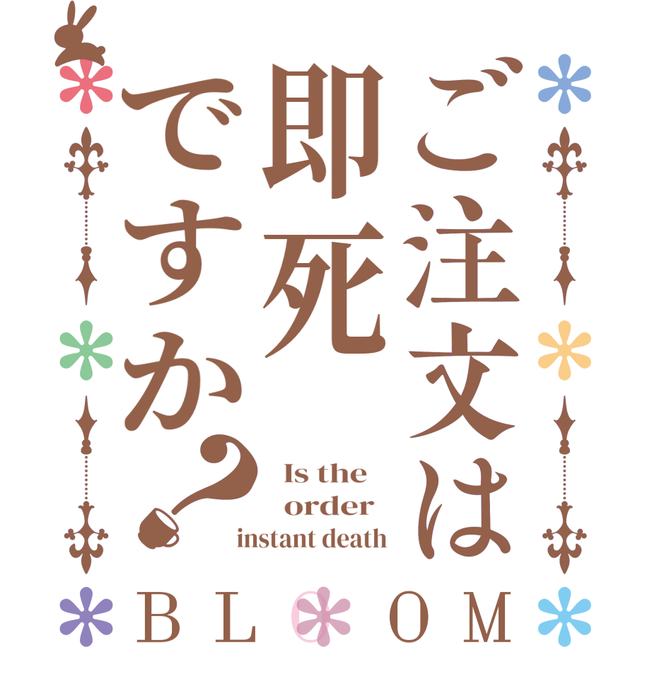 ご注文は即死ですか？BLOOM   Is the      order    instant death 