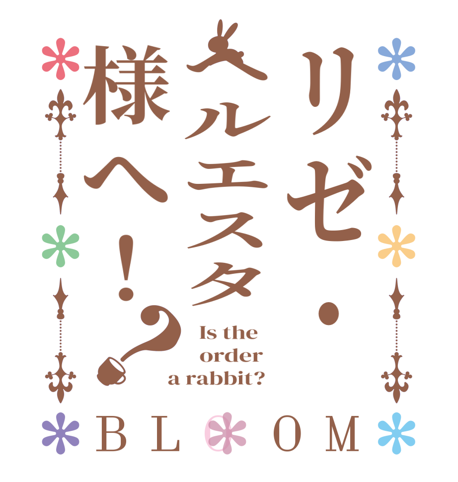 リゼ・ヘルエスタ様へ！？BLOOM   Is the      order    a rabbit?  