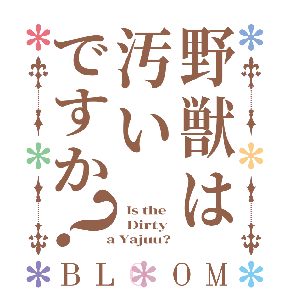 野獣は汚いですか？BLOOM   Is the     Dirty  a Yajuu? 