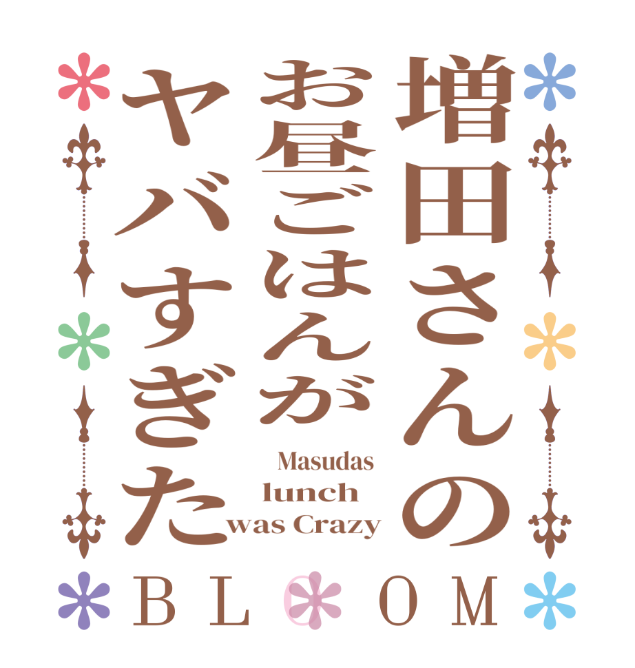 増田さんのお昼ごはんがヤバすぎたBLOOM    Masudas  lunch  was Crazy