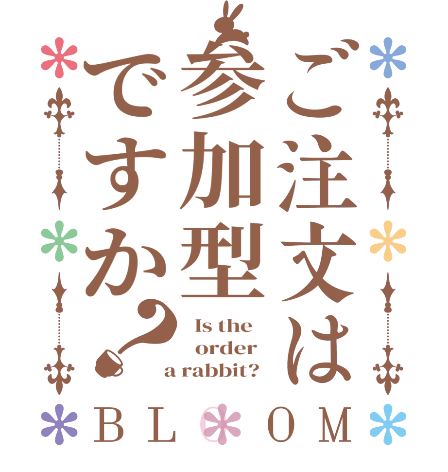 ご注文は参加型ですか？BLOOM   Is the      order    a rabbit?  