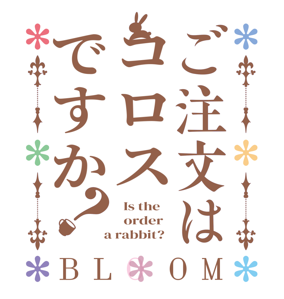 ご注文はコロスですか？BLOOM   Is the      order    a rabbit?  