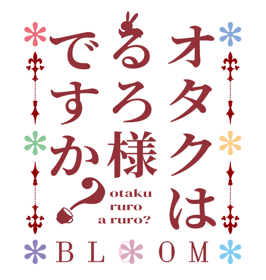 オタクはるろ様ですか？BLOOM otaku ruro  a ruro?  