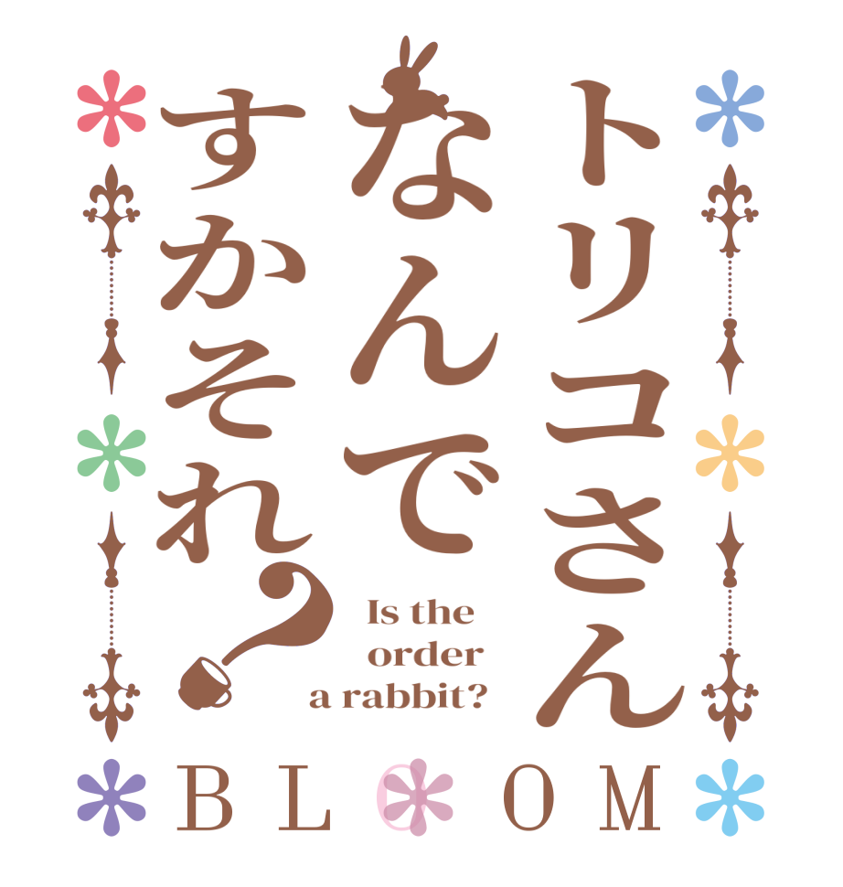 トリコさんなんですかそれ？BLOOM   Is the      order    a rabbit?  