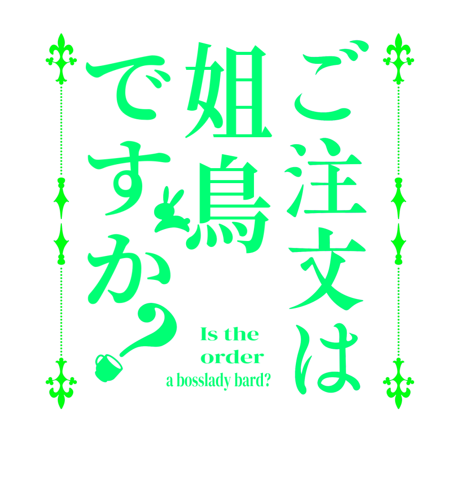 ご注文は姐鳥ですか？  Is the      order    a bosslady bard?  
