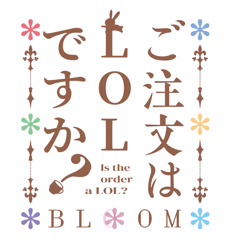 ご注文はLOLですか？BLOOM   Is the      order    a LOL?  