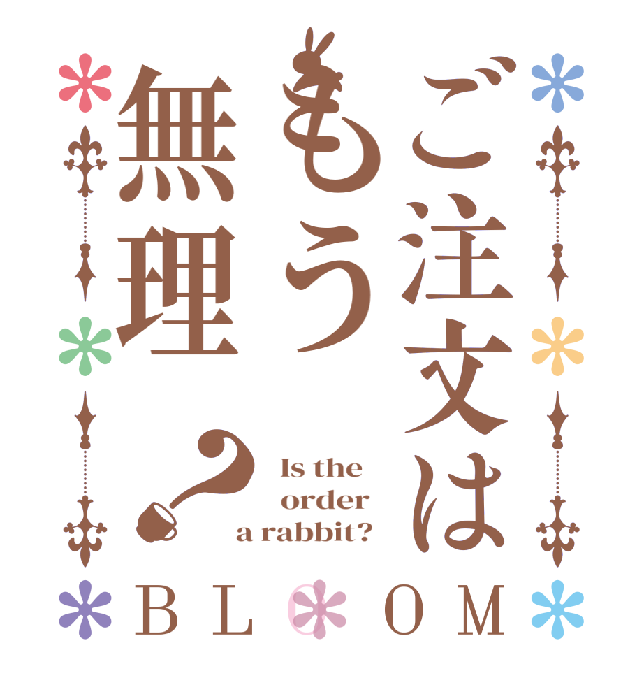 ご注文はもう無理？BLOOM   Is the      order    a rabbit?  