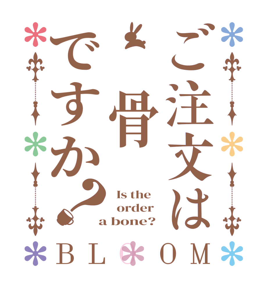 ご注文は 骨ですか？BLOOM   Is the      order    a bone?