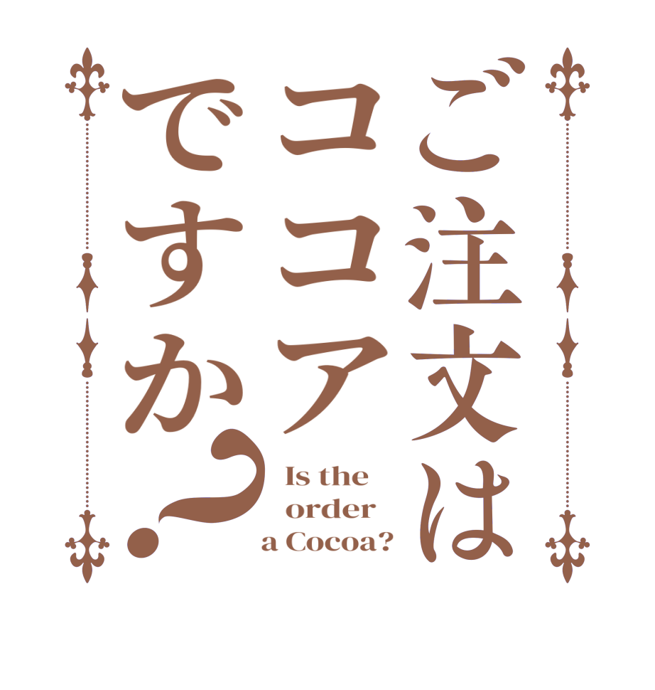 ご注文はココアですか？  Is the      order       a Cocoa?