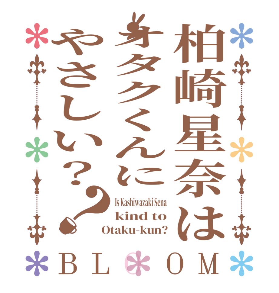 柏崎星奈はオタクくんにやさしい？？BLOOM Is Kashiwazaki Sena kind to  Otaku-kun?