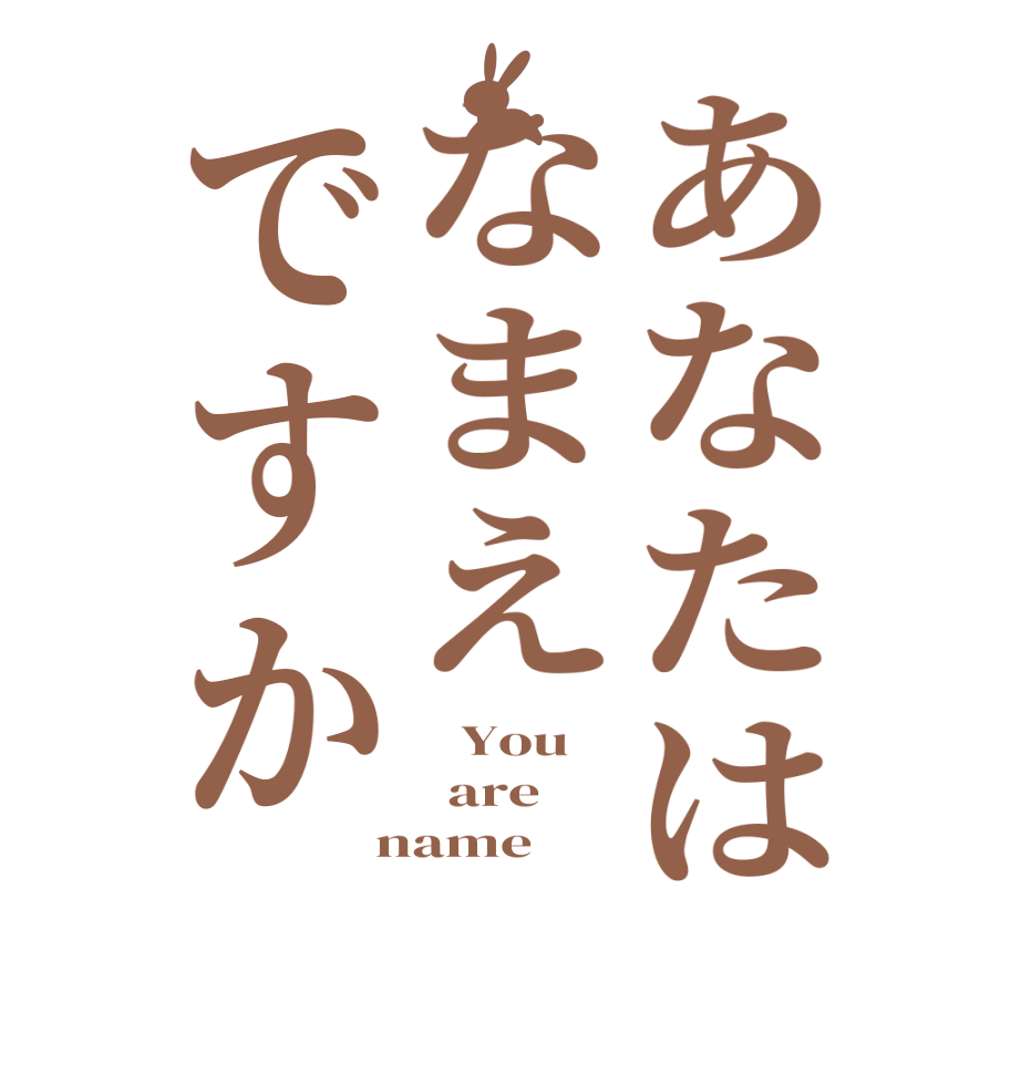 あなたはなまえですか   You   are    name