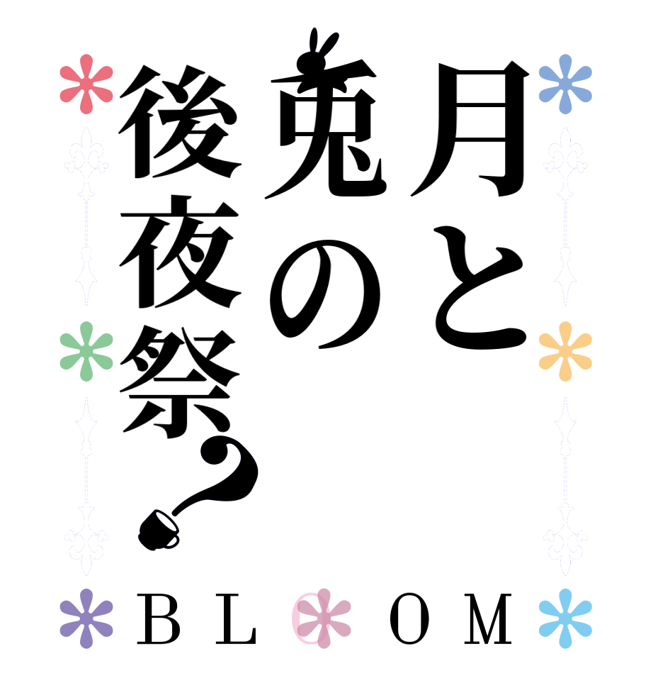 月と兎の後夜祭？BLOOM      