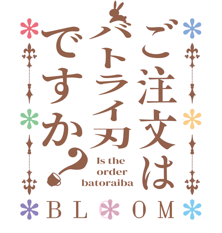 ご注文はバトライ刃ですか？BLOOM   Is the      order    batoraiba