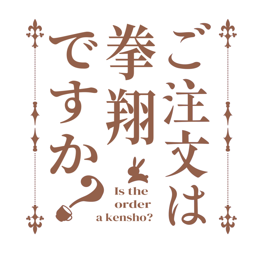ご注文は拳翔ですか？  Is the      order    a kensho?  