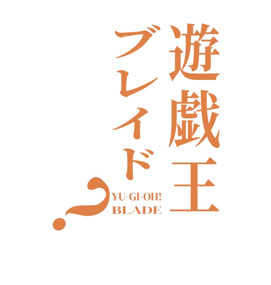 遊戯王ブレイド？YU-GI-OH! BLADE 