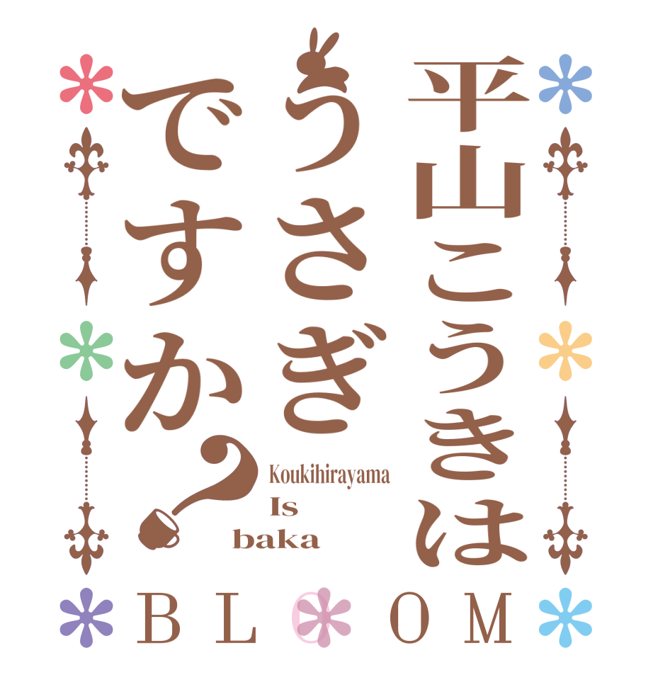 平山こうきはうさぎですか？BLOOM Koukihirayama Is baka 