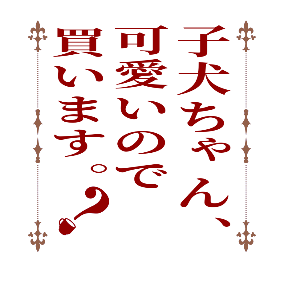 子犬ちゃん、可愛いので買います。？   
