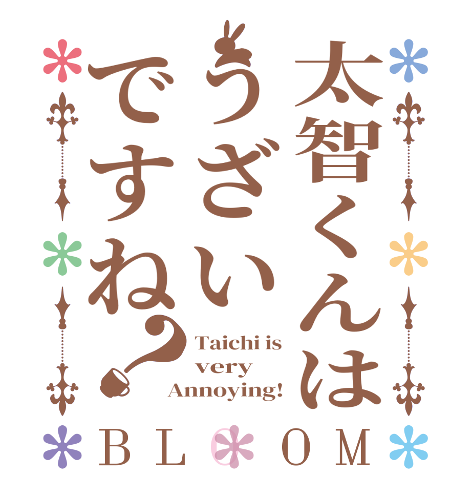 太智くんはうざいですね？BLOOM Taichi is very Annoying!