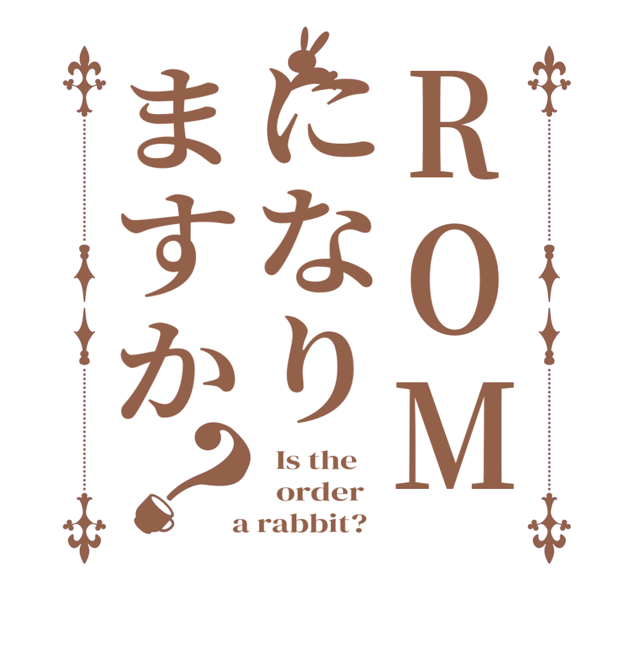 ROMになりますか？  Is the      order    a rabbit?  