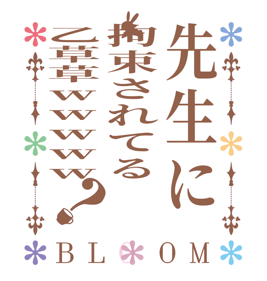 先生に拘束されてる乙草草wwwww？BLOOM     