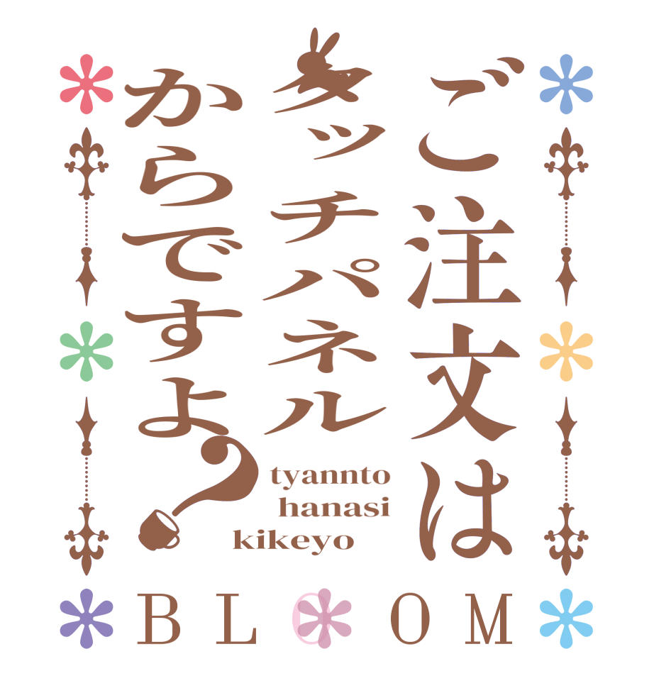 ご注文はタッチパネルからですよ？BLOOM tyannto  hanasi kikeyo
