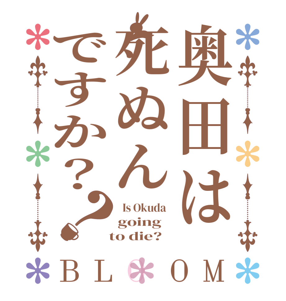 奥田は死ぬんですか？？BLOOM   Is Okuda   going   to die?