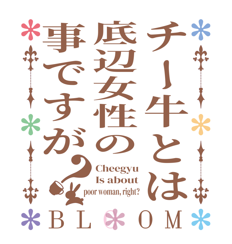 チー牛とは底辺女性の事ですが？BLOOM Cheegyu Is about  poor woman, right?