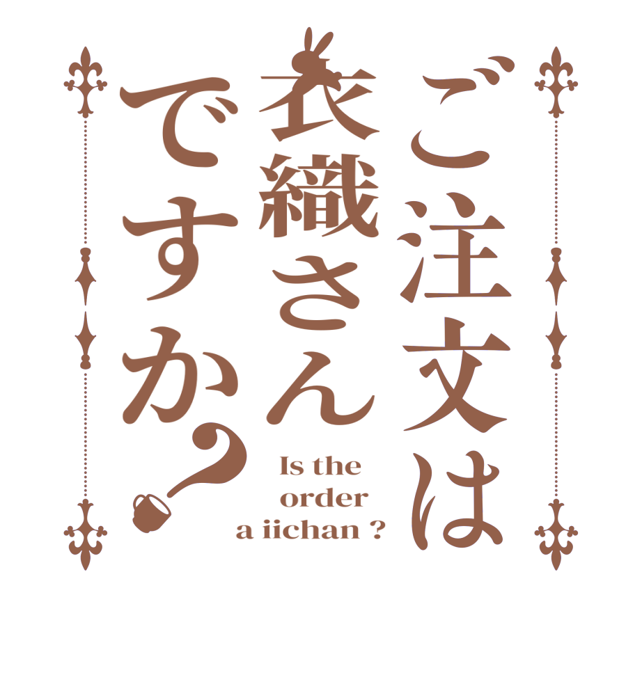 ご注文は衣織さんですか？  Is the      order    a iichan ?